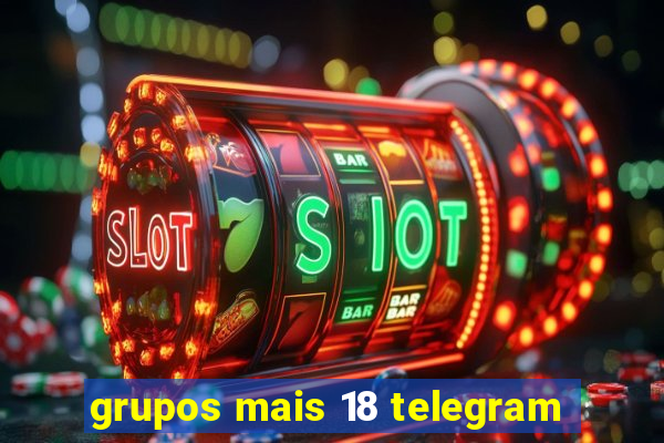 grupos mais 18 telegram